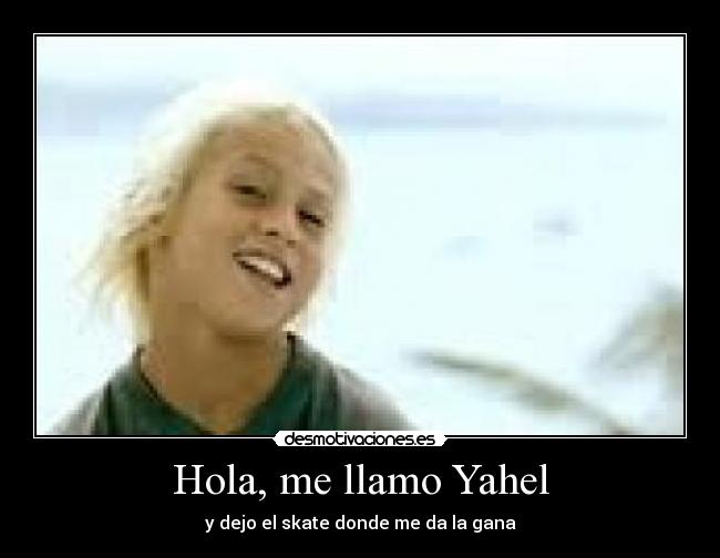 Hola, me llamo Yahel - y dejo el skate donde me da la gana