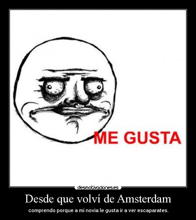 Desde que volví de Amsterdam - comprendo porque a mi novia le gusta ir a ver escaparates.