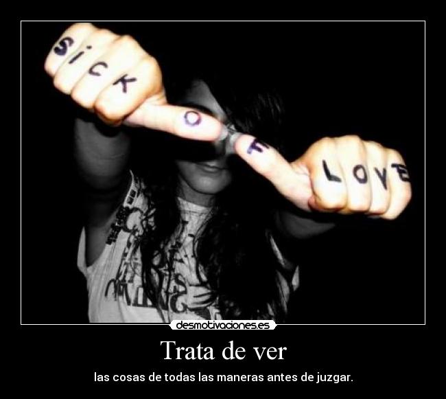 Trata de ver - las cosas de todas las maneras antes de juzgar.