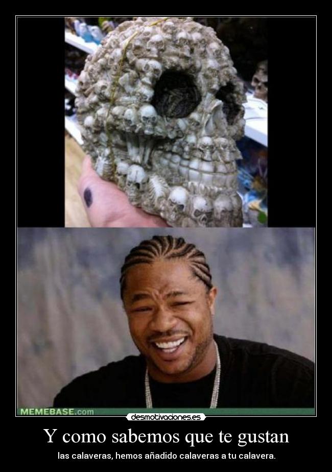 Y como sabemos que te gustan - las calaveras, hemos añadido calaveras a tu calavera.