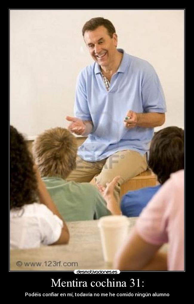 Mentira cochina 31: - Podéis confiar en mí, todavía no me he comido ningún alumno