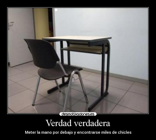 Verdad verdadera - Meter la mano por debajo y encontrarse miles de chicles