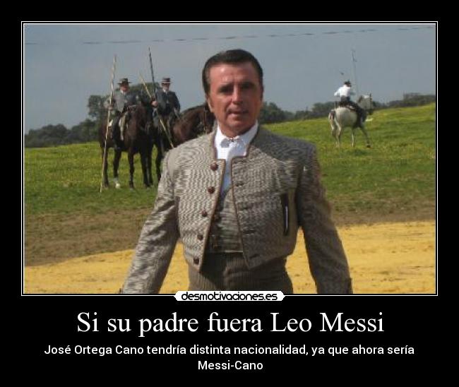 Si su padre fuera Leo Messi - José Ortega Cano tendría distinta nacionalidad, ya que ahora sería
Messi-Cano