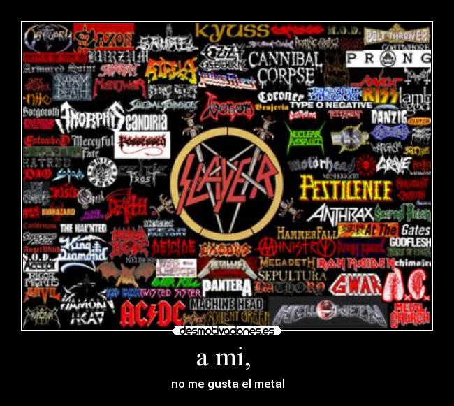 a mi, - no me gusta el metal