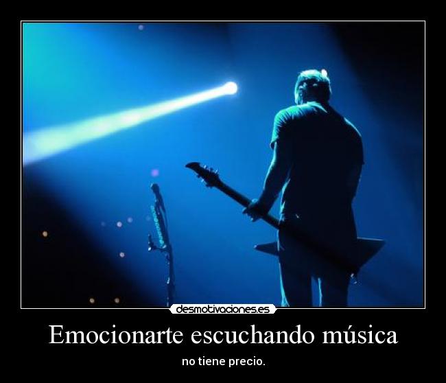 Emocionarte escuchando música - no tiene precio.