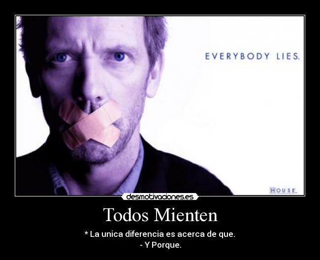 Todos Mienten - * La unica diferencia es acerca de que.
- Y Porque.