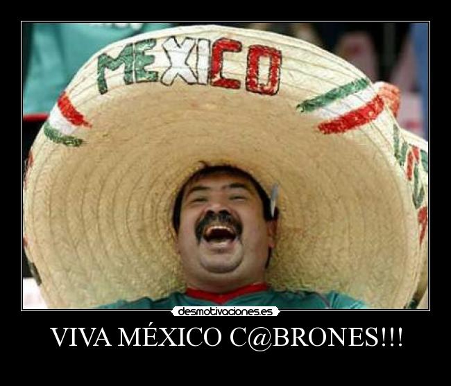 VIVA MÉXICO C@BRONES!!! -