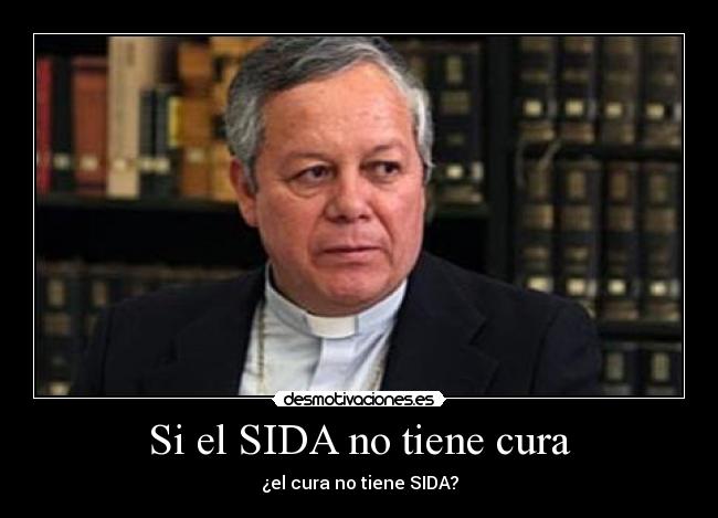 Si el SIDA no tiene cura - ¿el cura no tiene SIDA?