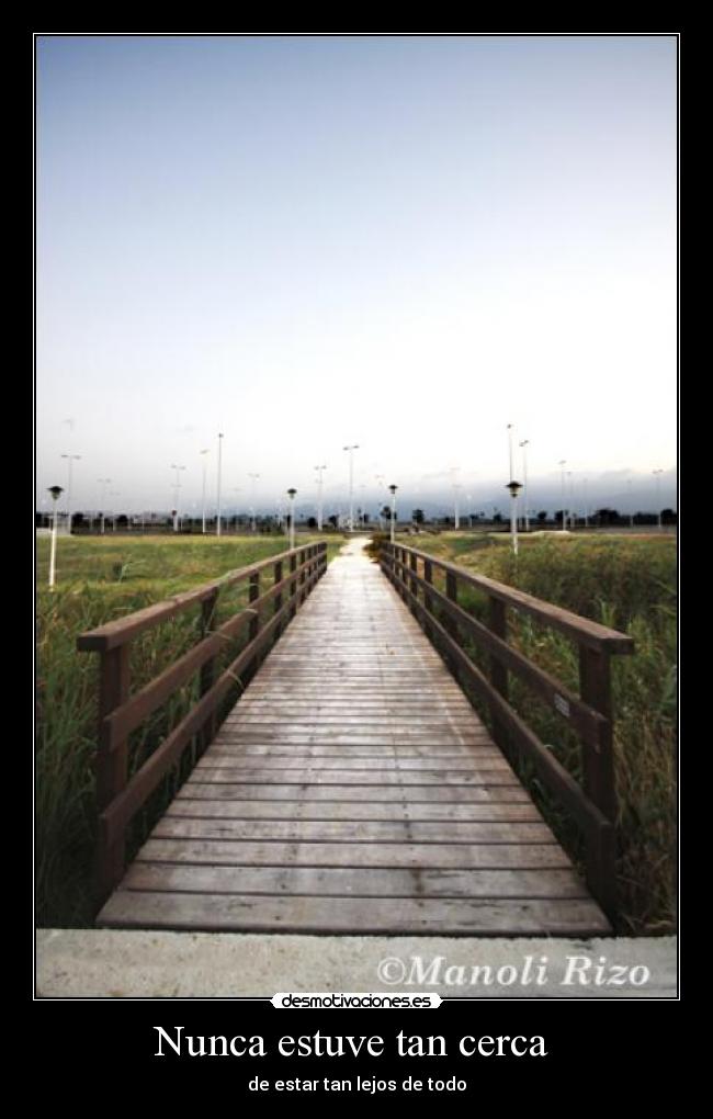 Nunca estuve tan cerca - de estar tan lejos de todo