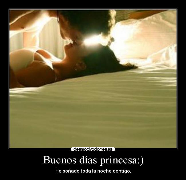 Buenos días princesa:) - He soñado toda la noche contigo.