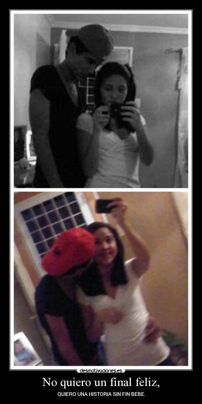 No quiero un final feliz, - QUIERO UNA HISTORIA SIN FIN BEBE.