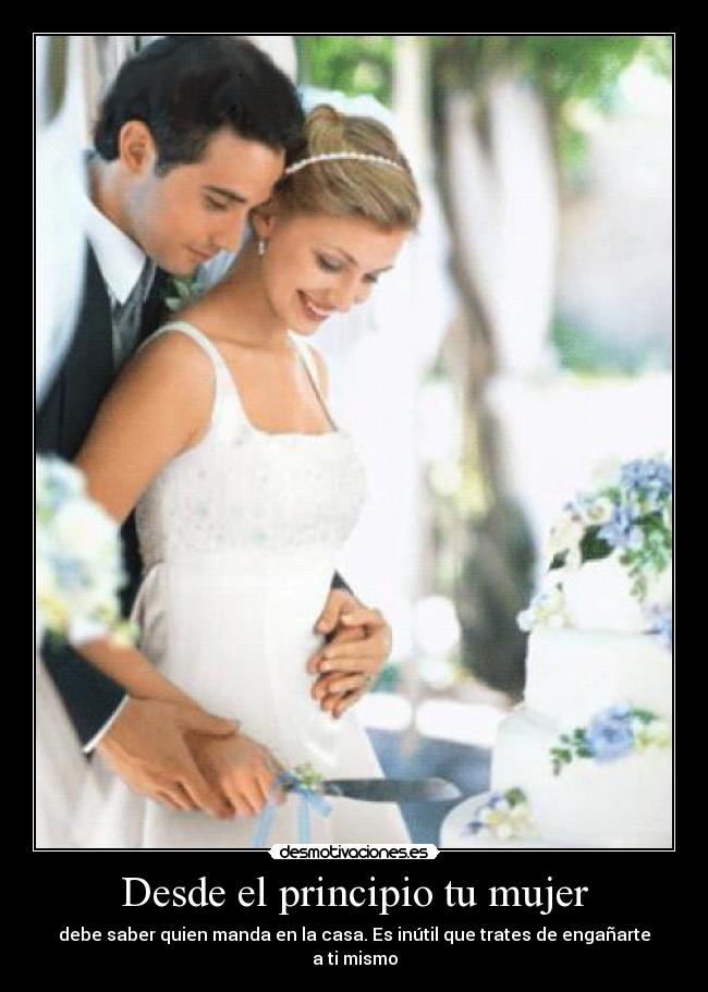 Desde el principio tu mujer - debe saber quien manda en la casa. Es inútil que trates de engañarte a ti mismo
