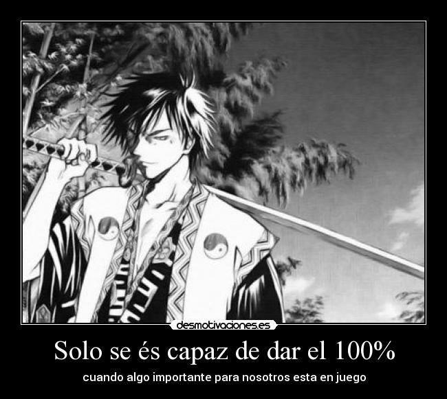 Solo se és capaz de dar el 100% - cuando algo importante para nosotros esta en juego