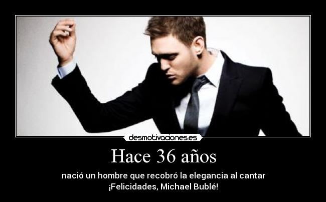 Hace 36 años - nació un hombre que recobró la elegancia al cantar
¡Felicidades, Michael Bublé!