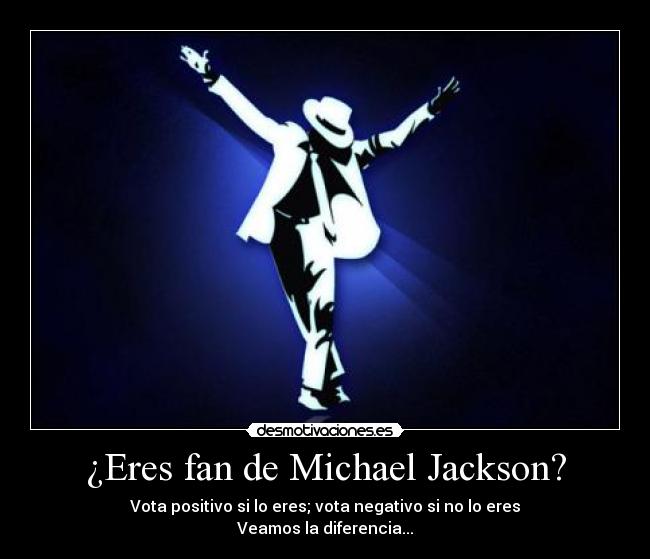 ¿Eres fan de Michael Jackson? - Vota positivo si lo eres; vota negativo si no lo eres
Veamos la diferencia...