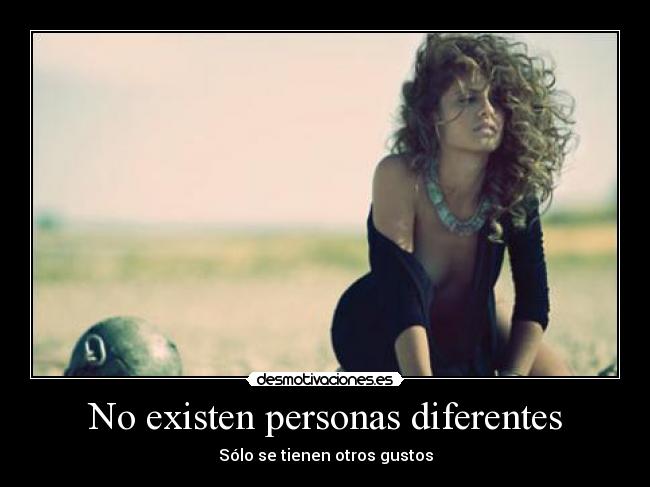 No existen personas diferentes - Sólo se tienen otros gustos