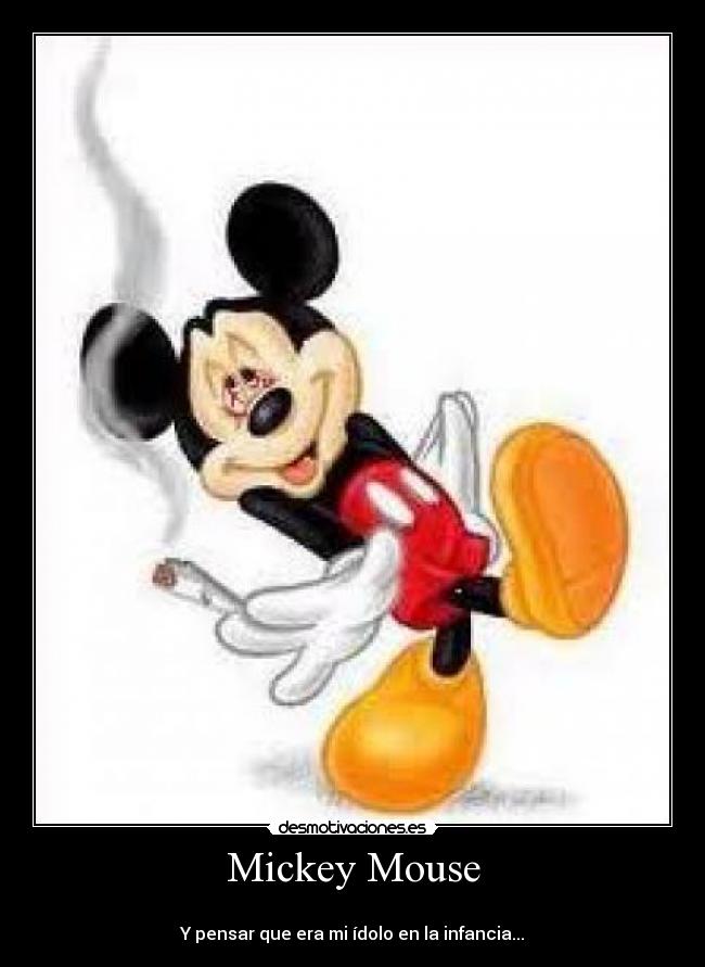 Mickey Mouse - 
Y pensar que era mi ídolo en la infancia...