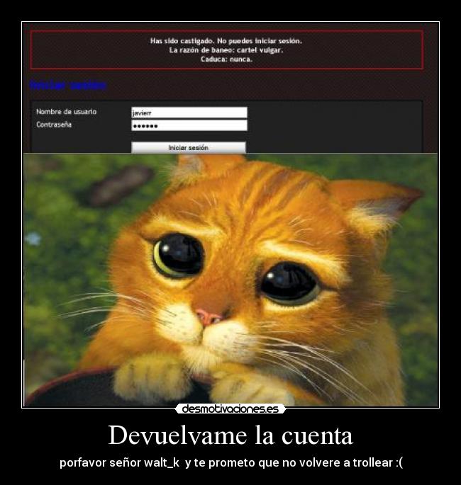 Devuelvame la cuenta - porfavor señor walt_k y te prometo que no volvere a trollear :(