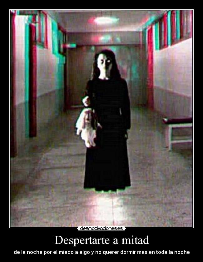 Despertarte a mitad - de la noche por el miedo a algo y no querer dormir mas en toda la noche