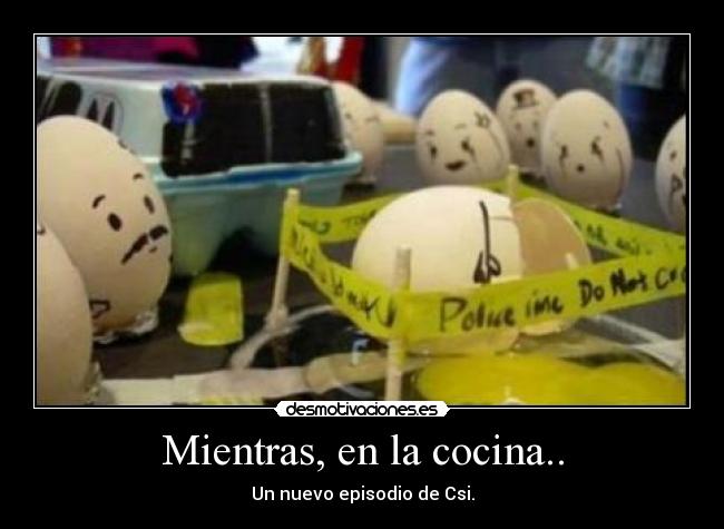 Mientras, en la cocina.. - Un nuevo episodio de Csi.