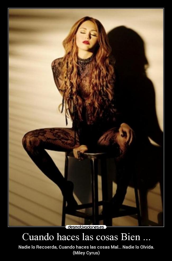 Cuando haces las cosas Bien ... - Nadie lo Recoerda, Cuando haces las cosas Mal... Nadie lo Olvida. (Miley Cyrus)