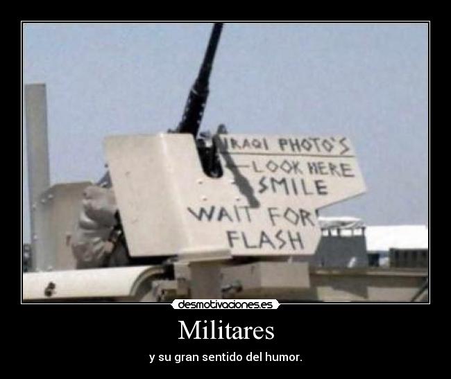 Militares - y su gran sentido del humor.