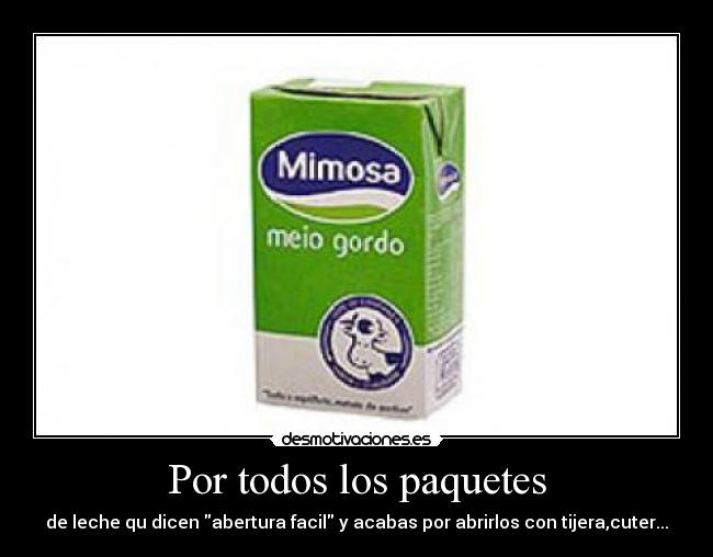Por todos los paquetes - de leche qu dicen abertura facil y acabas por abrirlos con tijera,cuter...