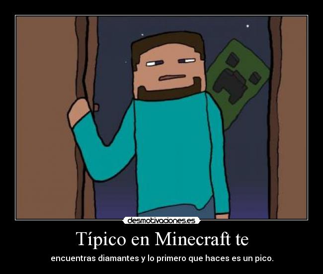 Típico en Minecraft te - encuentras diamantes y lo primero que haces es un pico.