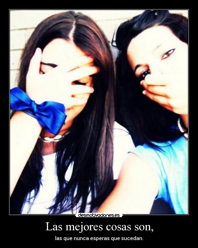 Las mejores cosas son, -