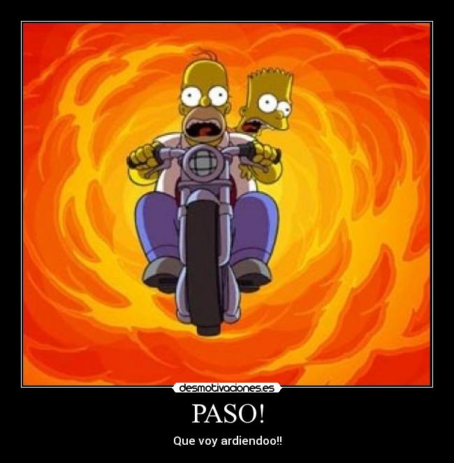 PASO! - Que voy ardiendoo!!