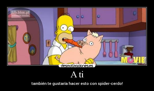 A ti - también te gustaría hacer esto con spider-cerdo!