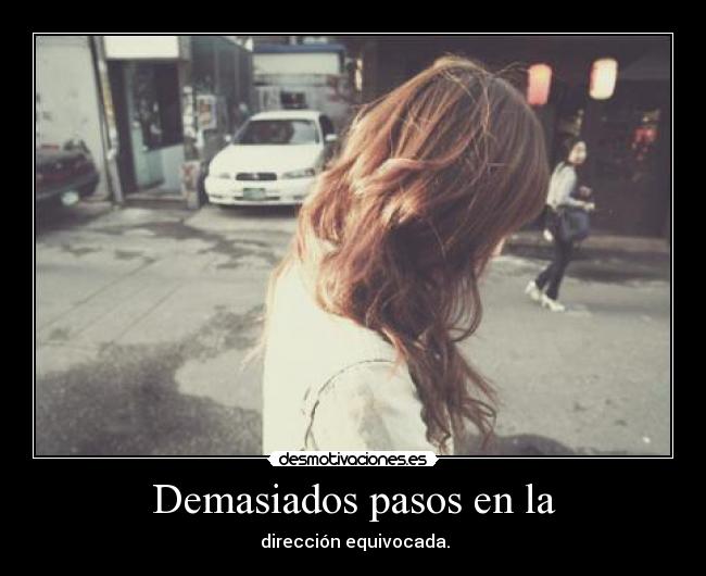Demasiados pasos en la - dirección equivocada.