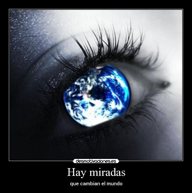 Hay miradas - que cambian el mundo
