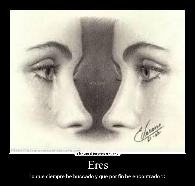 Eres - lo que siempre he buscado y que por fin he encontrado :D