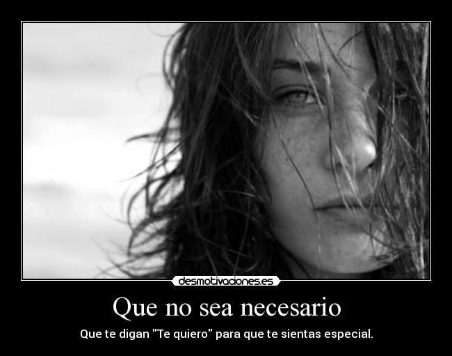 Que no sea necesario - Que te digan Te quiero para que te sientas especial.