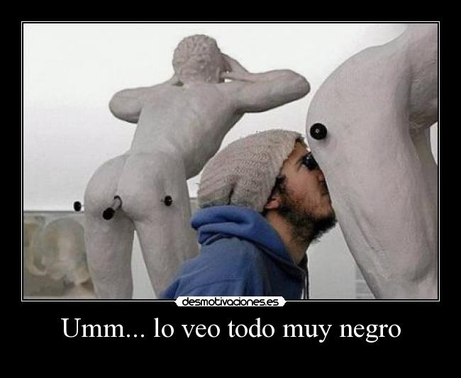 Umm... lo veo todo muy negro -