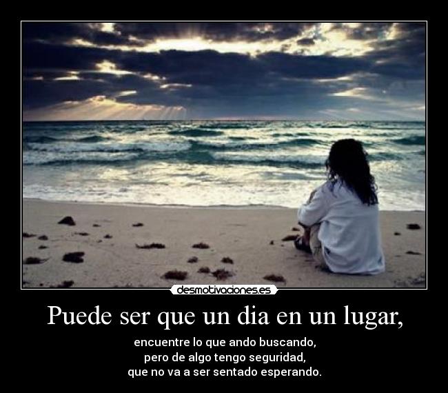 Puede ser que un dia en un lugar, -