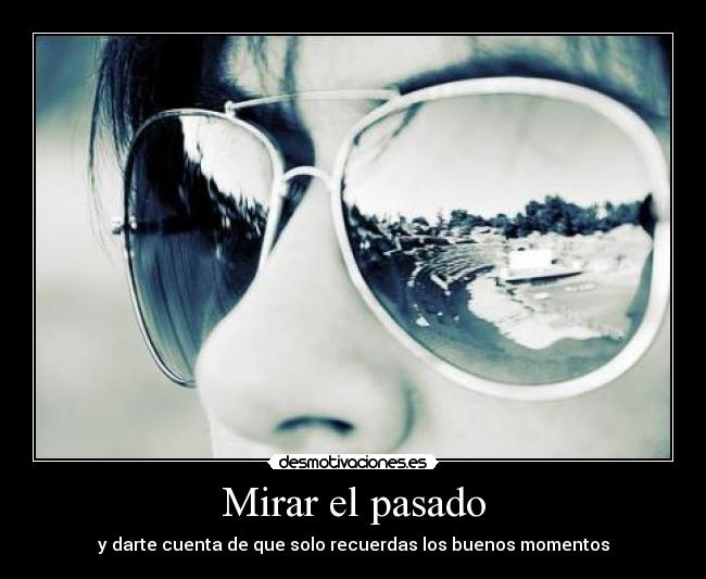 Mirar el pasado - y darte cuenta de que solo recuerdas los buenos momentos