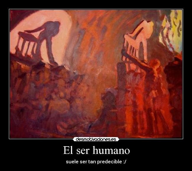 El ser humano - suele ser tan predecible :/