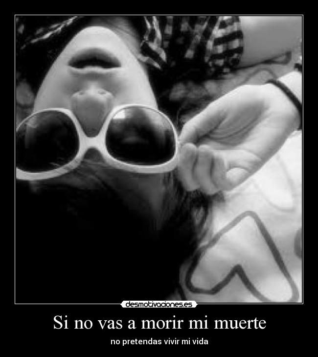 Si no vas a morir mi muerte -
