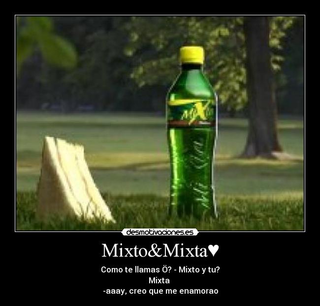 Mixto&Mixta♥ - Como te llamas Ö? - Mixto y tu?
Mixta 
-aaay, creo que me enamorao