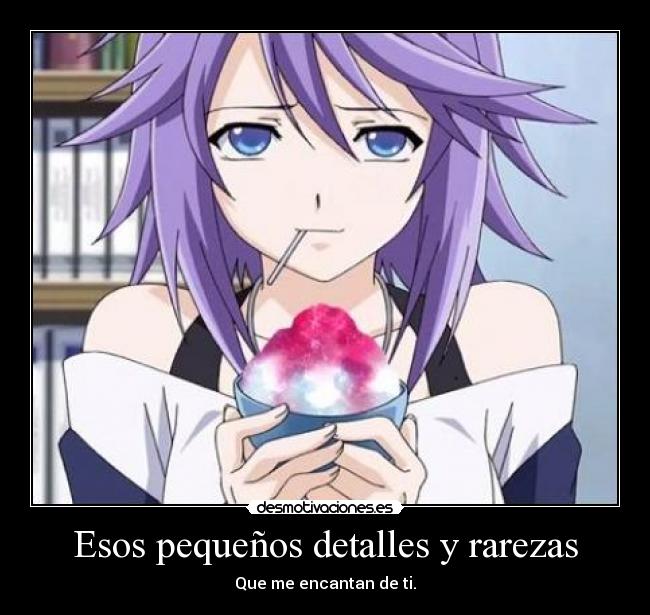 Esos pequeños detalles y rarezas - Que me encantan de ti.