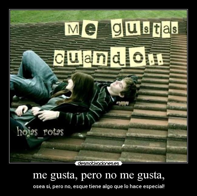 me gusta, pero no me gusta, -