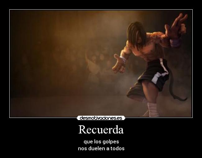 Recuerda - que los golpes
nos duelen a todos