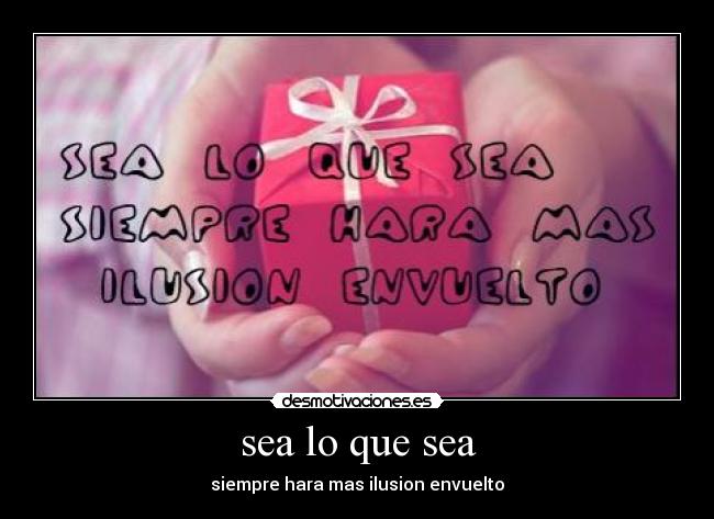 sea lo que sea - siempre hara mas ilusion envuelto