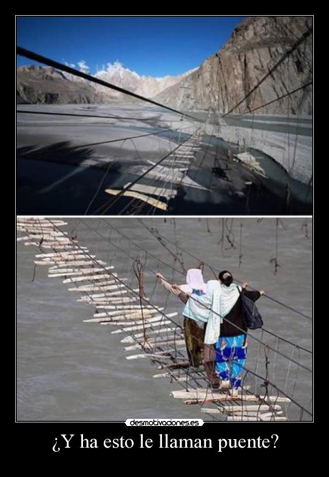 ¿Y ha esto le llaman puente? -