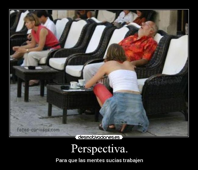 Perspectiva. - Para que las mentes sucias trabajen