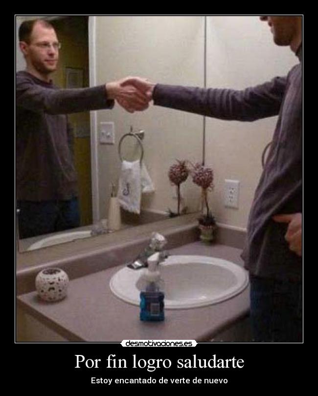 Por fin logro saludarte - Estoy encantado de verte de nuevo