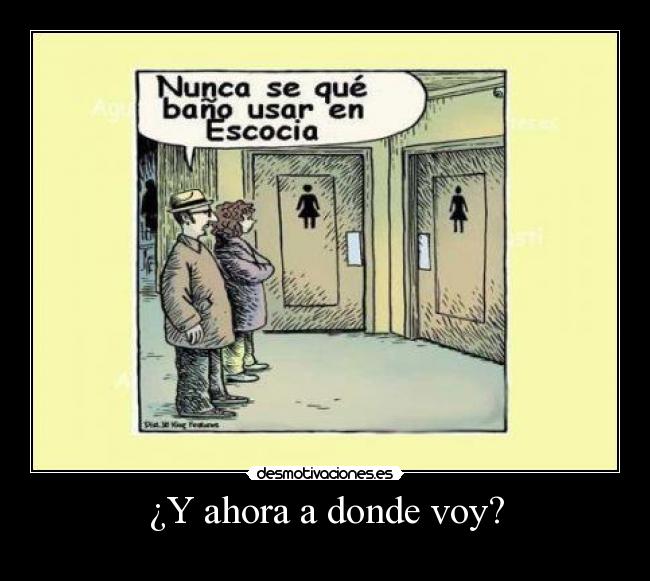 ¿Y ahora a donde voy? -