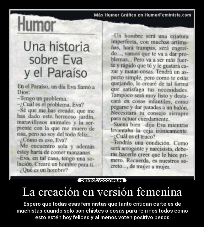 La creación en versión femenina - Espero que todas esas feministas que tanto critican carteles de
machistas cuando solo son chistes o cosas para reirrnos todos como
esto estén hoy felices y al menos voten positivo besos